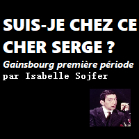 "Suis-je chez ce cher Serge ? (Gainsbourg première période)"